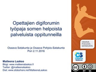 Matleena Laakso
Blogi: www.matleenalaakso.fi
Twitter: @matleenalaakso
Diat: www.slideshare.net/MatleenaLaakso
Opettajien digiforumin
työpaja somen helpoista
palveluista oppitunneilla
Osaava Satakunta ja Osaava Pohjois-Satakunta
Pori 2.11.2016
 