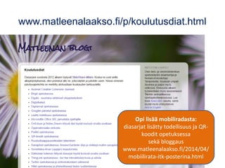 www.matleenalaakso.fi/p/koulutusdiat.html
Opi lisää mobiliradasta:
diasarjat lisätty todellisuus ja QR-
koodit opetuksessa
sekä bloggaus
www.matleenalaakso.fi/2014/04/
mobiilirata-itk-posterina.html
 