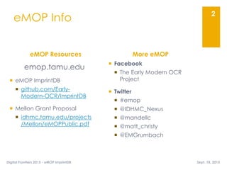 emop.tamu.edu
 eMOP ImprintDB
 github.com/Early-
Modern-OCR/ImprintDB
 Mellon Grant Proposal
 idhmc.tamu.edu/projects
...