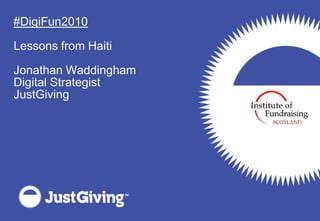 #DigiFun2010 Lessons from Haiti Jonathan Waddingham Digital Strategist JustGiving 