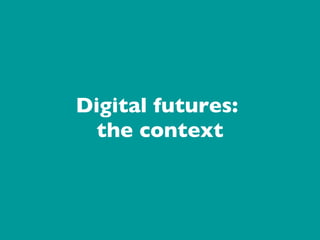 Digital futures:  the context 