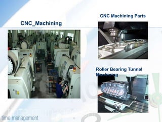 CNC Machining Parts
CNC_Machining




                Roller Bearing Tunnel
                Machining
 