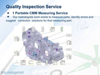Quality Inspection Service
     1 Portable CMM Measuring Service
     Our metrologists work onsite to measure parts, identify errors and
suggest correction solutions for that measuring part.
 
