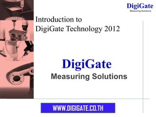 DigiGate
                           Measuring Solutions



Introduction to
DigiGate Technology 2012



       DigiGate
    Measuring Solutions



    WWW.DIGIGATE.CO.TH
 