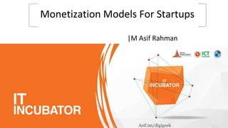 |M Asif Rahman
Monetization Models For Startups
Asif.im/wb
Asif.im/digigeek
 
