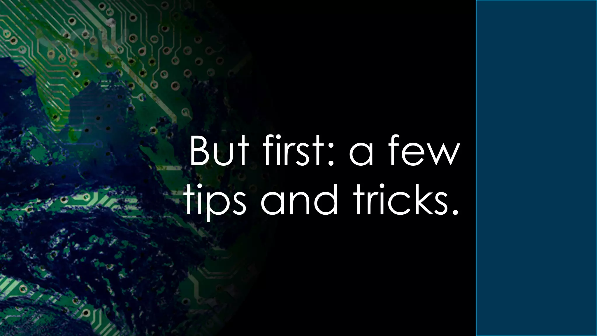 But first: a few
tips and tricks.
 