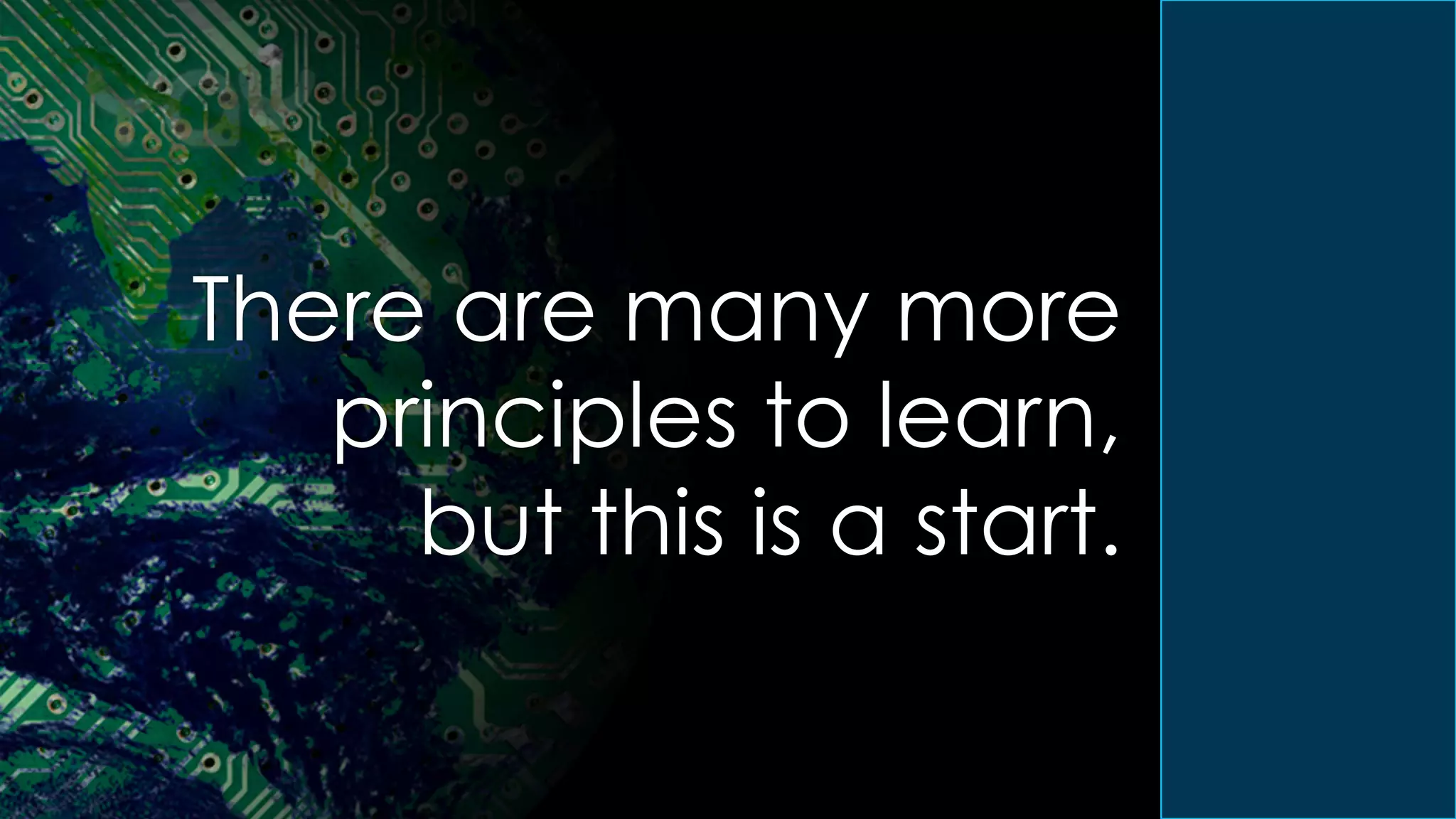 There are many more
principles to learn,
but this is a start.
 