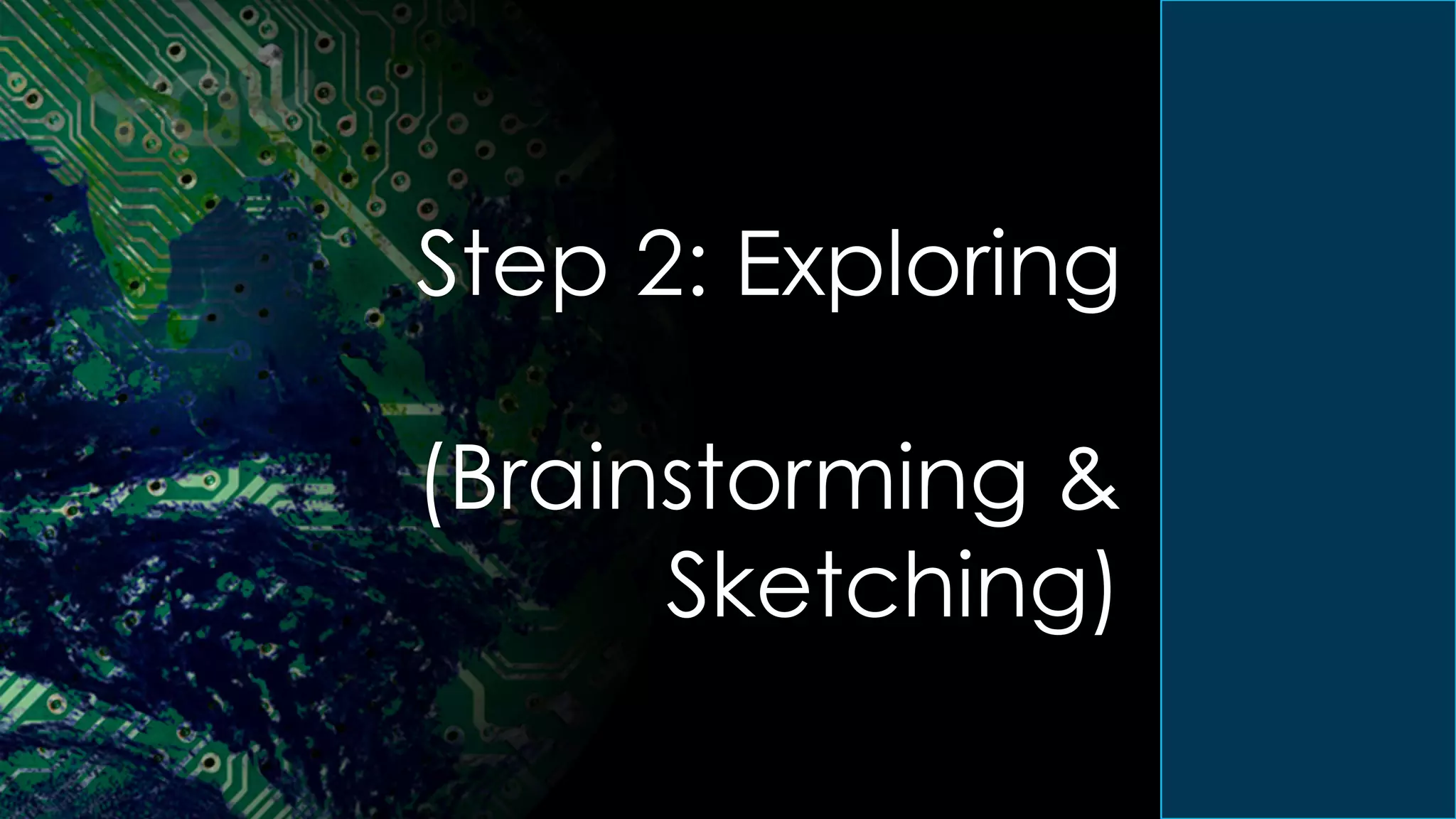 Step 2: Exploring
(Brainstorming &
Sketching)
 