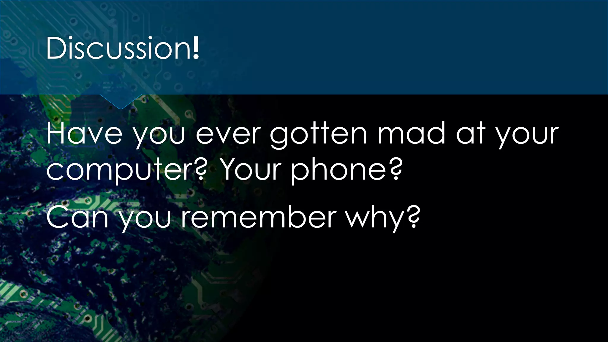 Discussion!
Have you ever gotten mad at your
computer? Your phone?
Can you remember why?
 