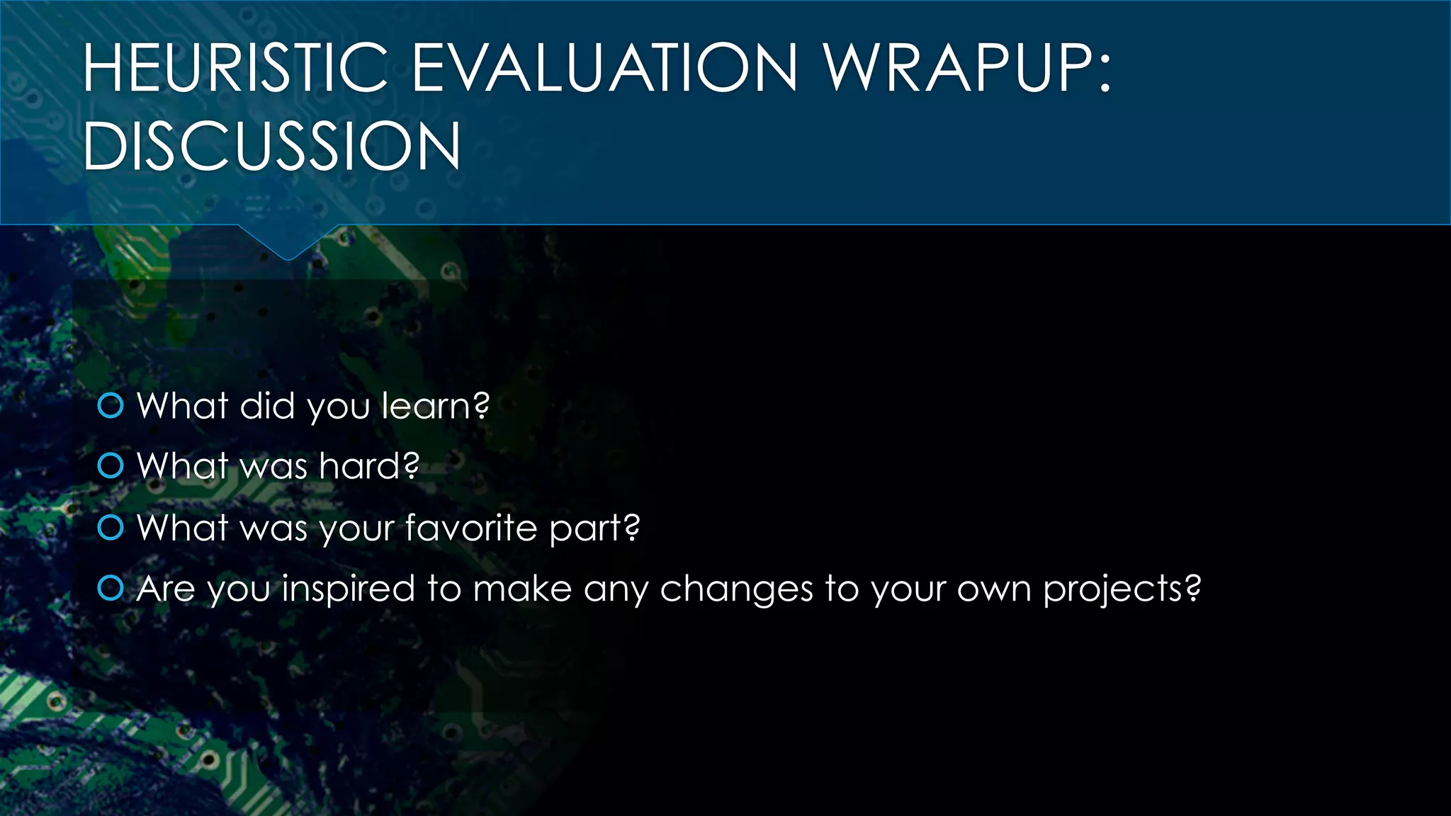 HEURISTIC EVALUATION WRAPUP:
DISCUSSION
š What did you learn?
š What was hard?
š What was your favorite part?
š Are you inspired to make any changes to your own projects?
 
