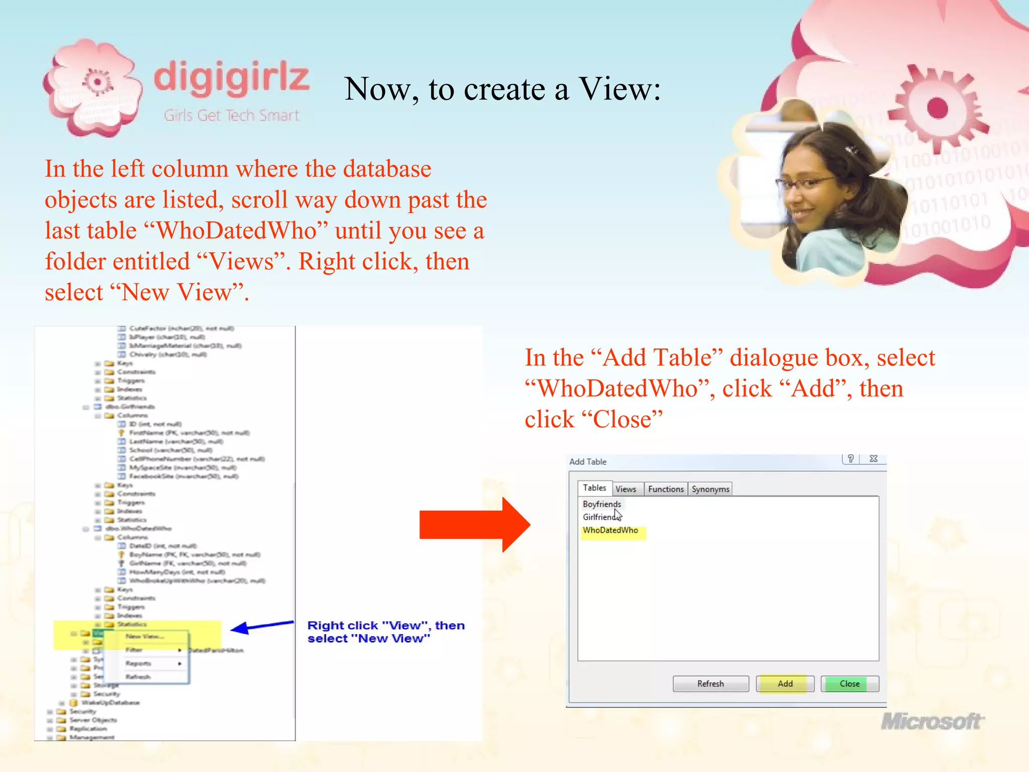 Now, to create a View: In the left column where the database objects are listed, scroll way down past the last table “WhoDatedWho” until you see a folder entitled “Views”. Right click, then select “New View”. In the “Add Table” dialogue box, select “WhoDatedWho”, click “Add”, then click “Close” 