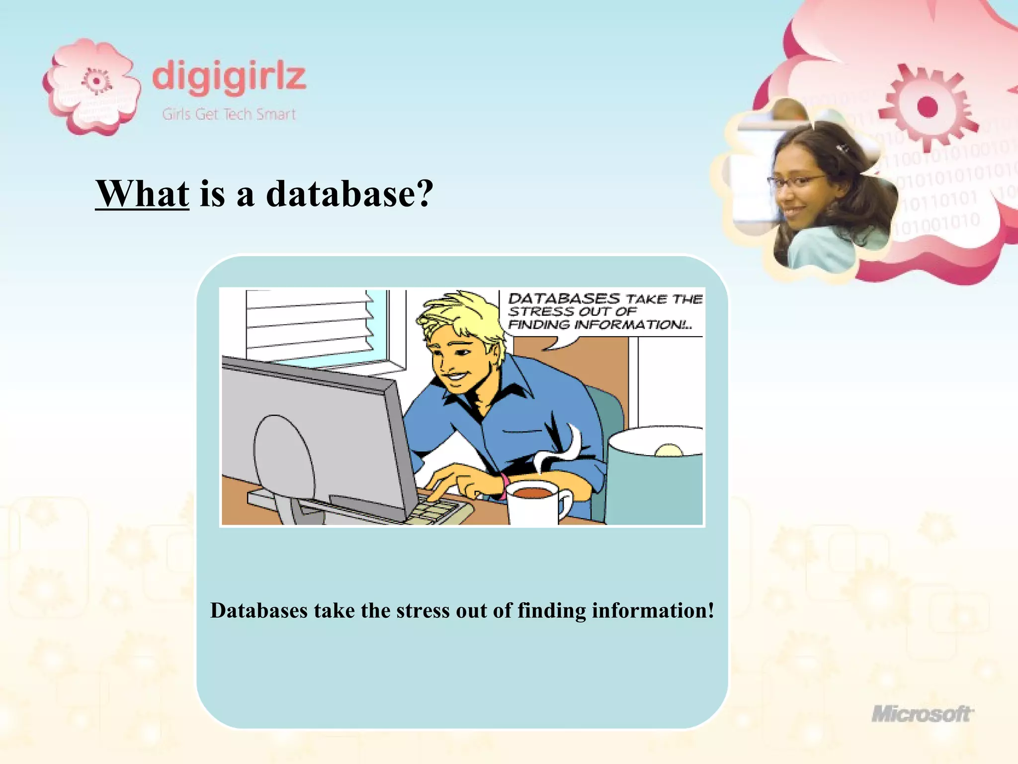 What  is a database? Databases take the stress out of finding information! 