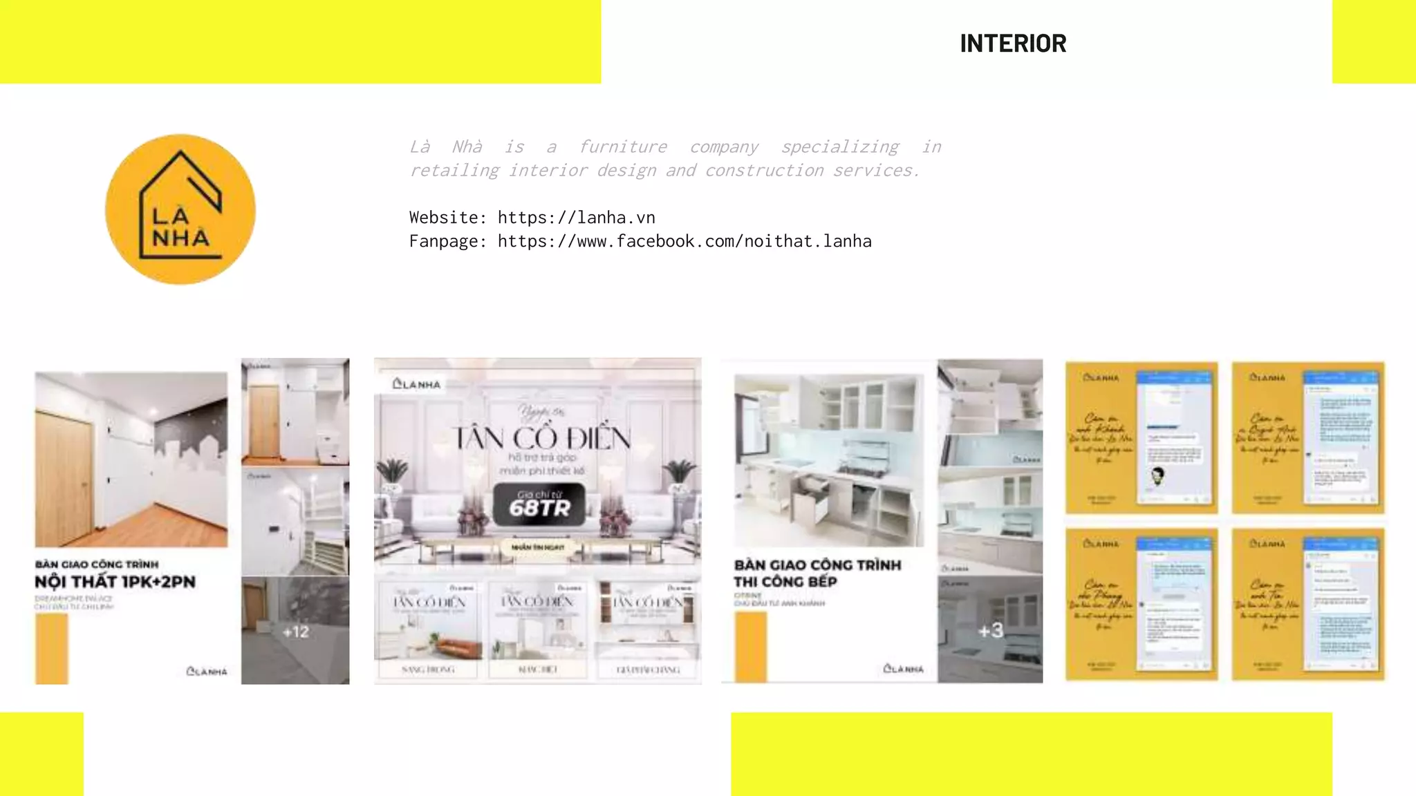 Là Nhà is a furniture company specializing in
retailing interior design and construction services.
Website: https://lanha.vn
Fanpage: https://www.facebook.com/noithat.lanha
INTERIOR
 