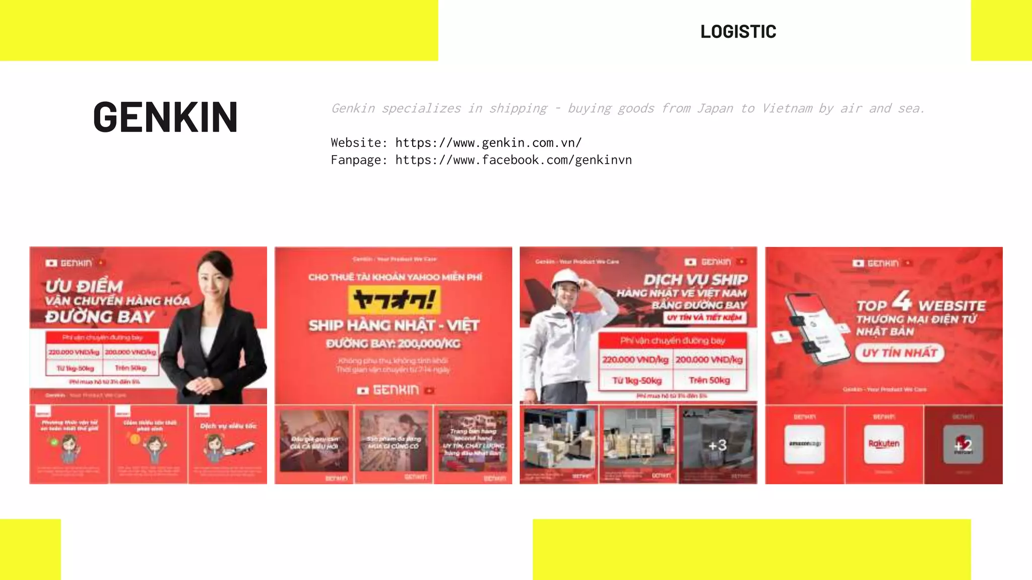 GENKIN Genkin specializes in shipping - buying goods from Japan to Vietnam by air and sea.
Website: https://www.genkin.com.vn/
Fanpage: https://www.facebook.com/genkinvn
LOGISTIC
 