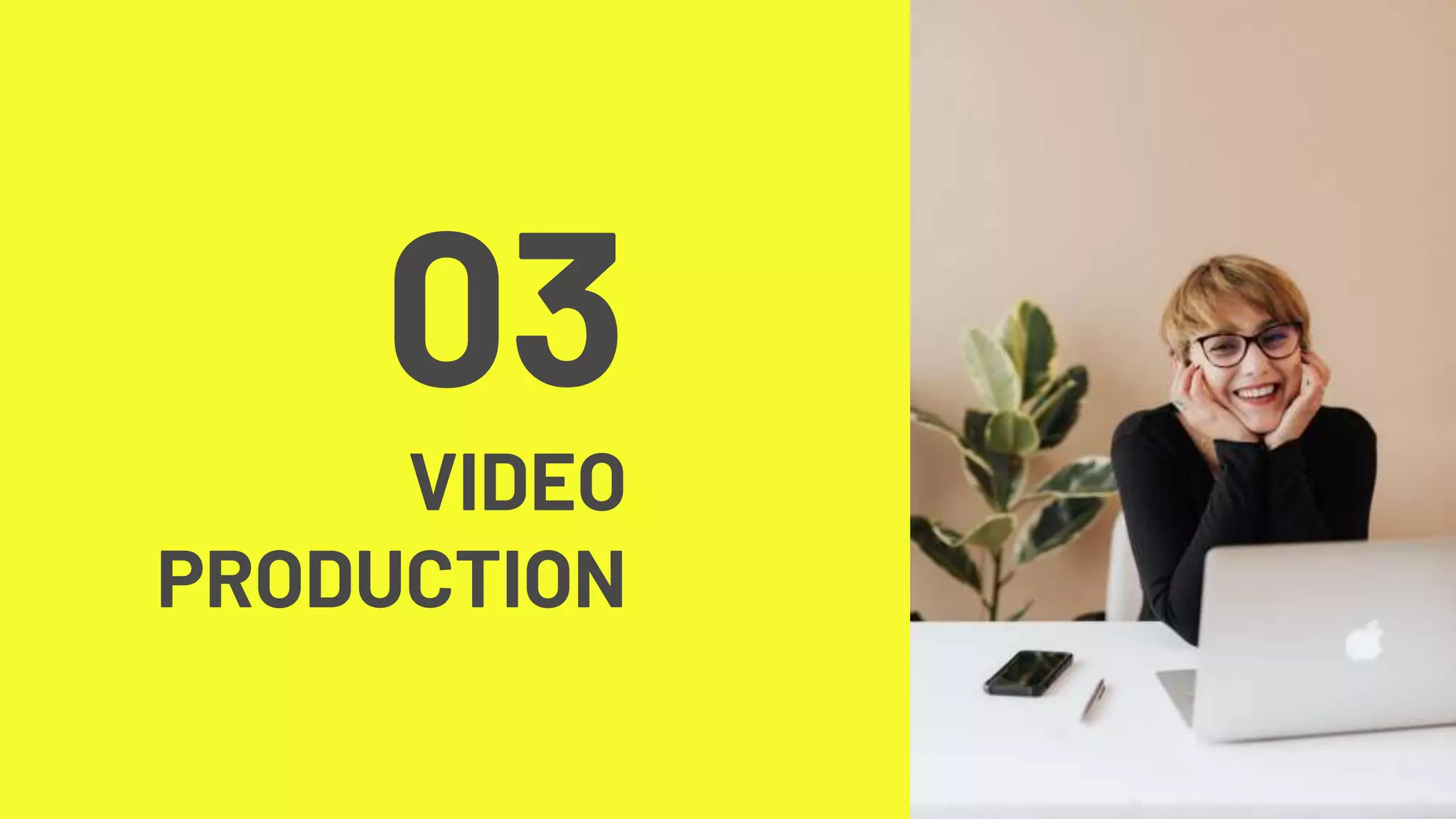 03
VIDEO
PRODUCTION
 
