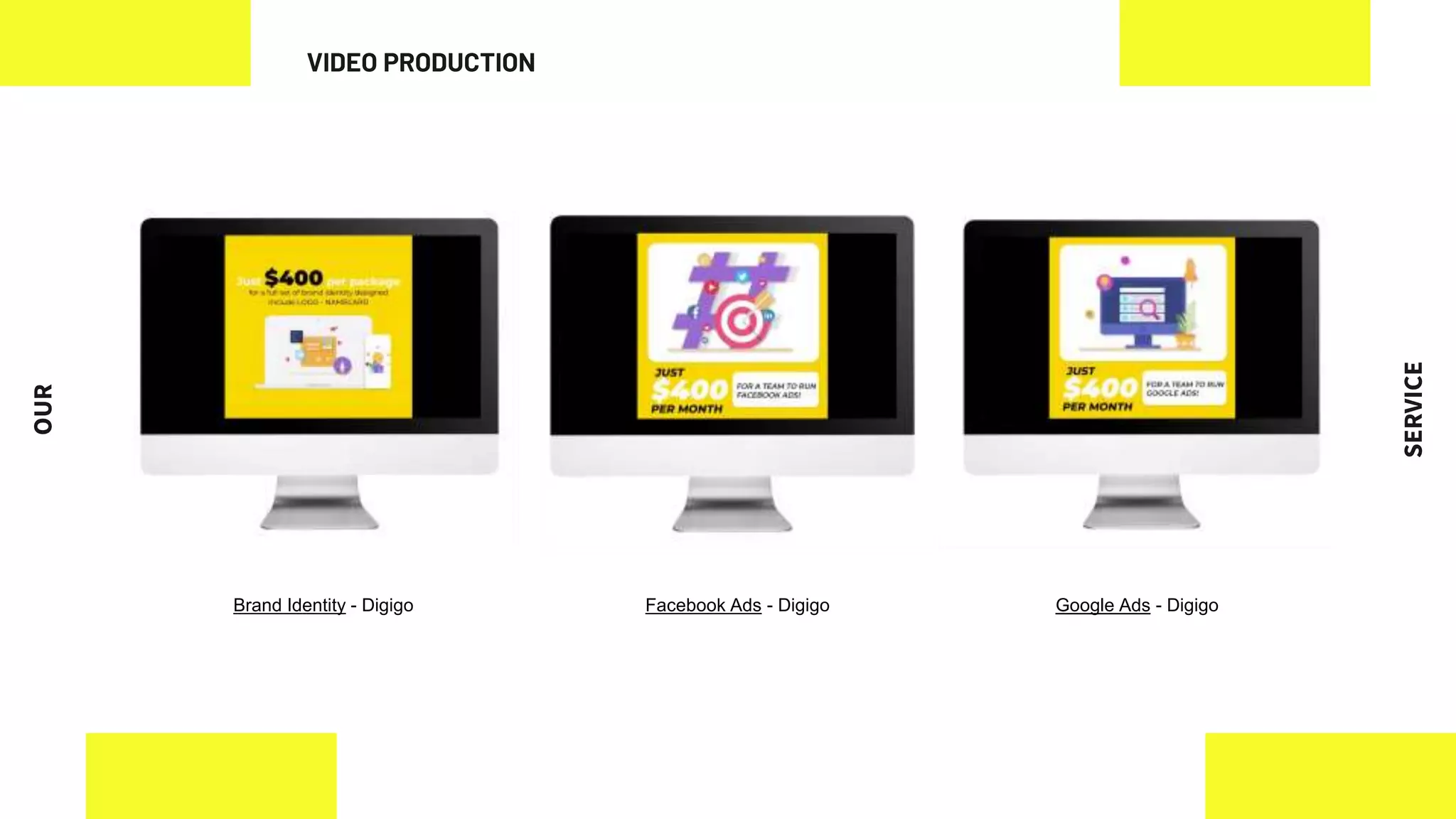 OUR
SERVICE
VIDEO PRODUCTION
Google Ads - Digigo
Brand Identity - Digigo Facebook Ads - Digigo
 