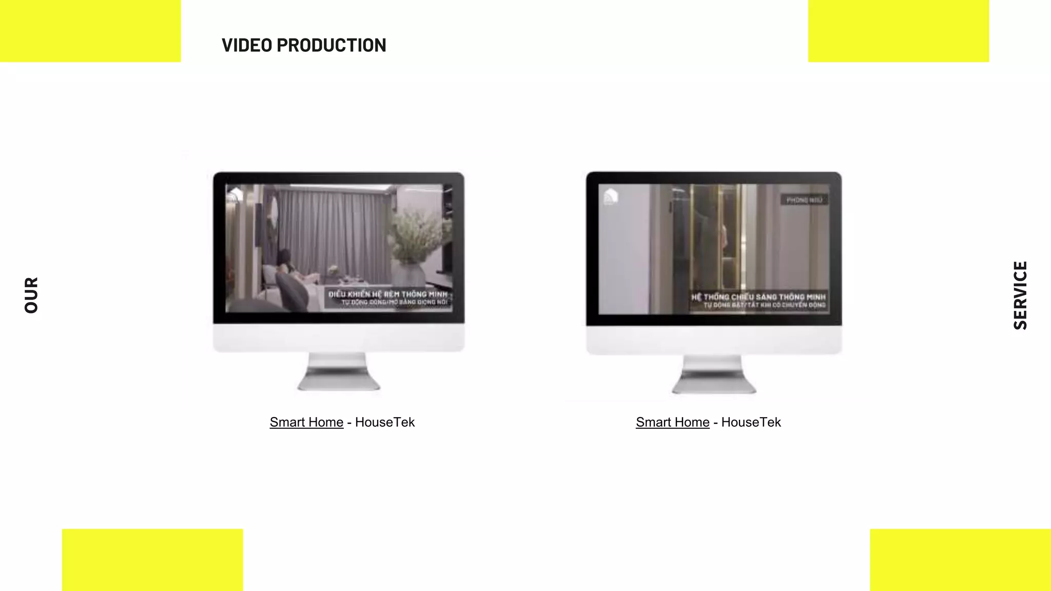 OUR
SERVICE
Smart Home - HouseTek Smart Home - HouseTek
VIDEO PRODUCTION
 