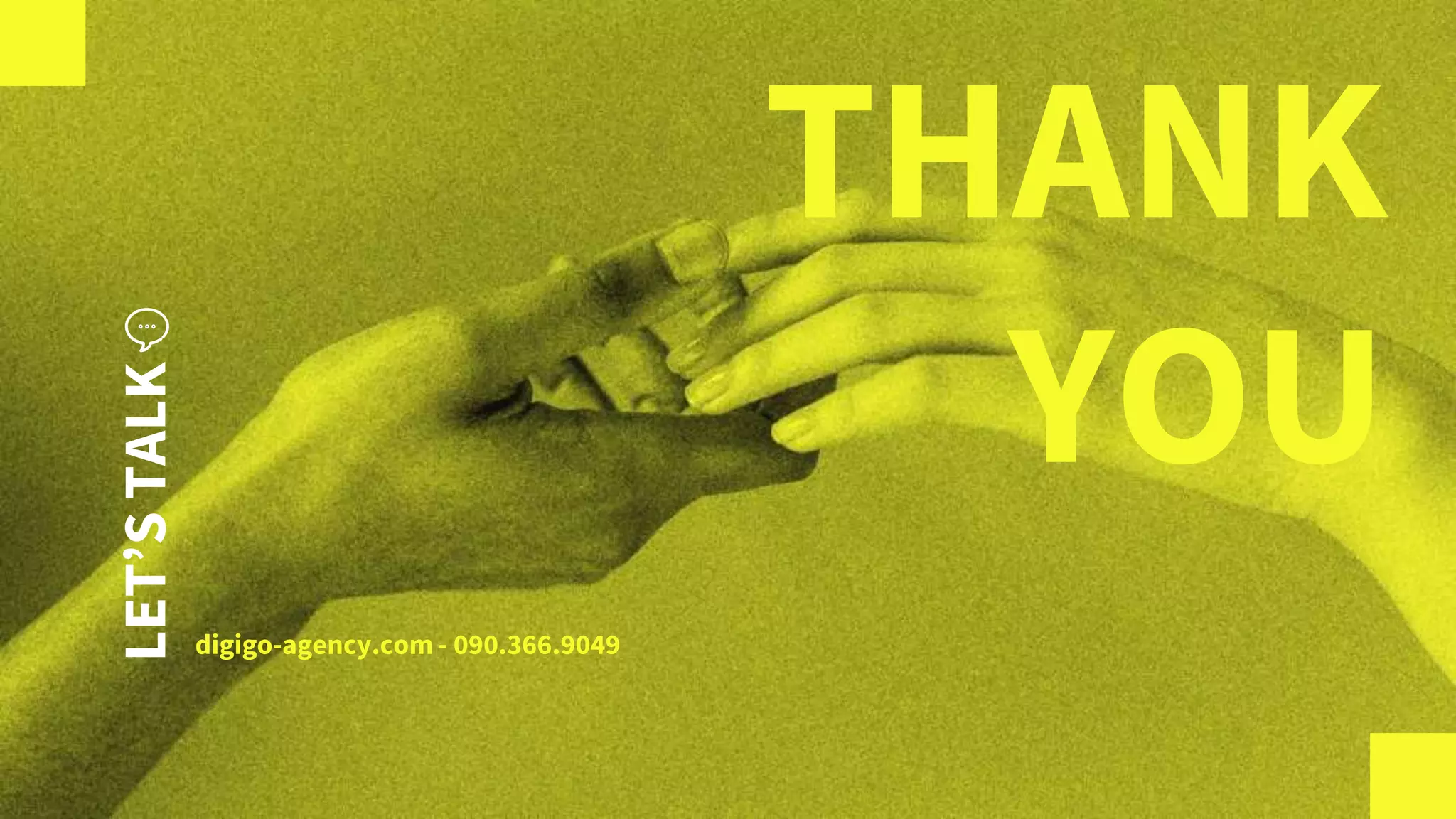 LET’S
TALK
digigo-agency.com - 090.366.9049
THANK
YOU
 