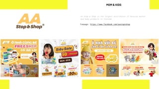 AA Stop & Shop is the largest distributor of Russian mother
and baby products in Vietnam.
Fanpage: https://www.facebook.com/aastopnshop
MOM & KIDS
 