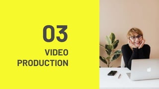 03
VIDEO
PRODUCTION
 