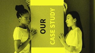 OUR
CASE
STUDY
 