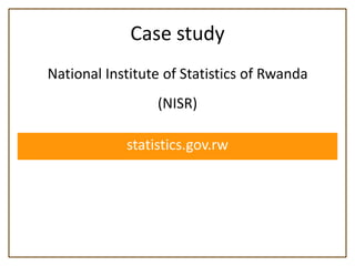 Case study
National Institute of Statistics of Rwanda
                 (NISR)

            statistics.gov.rw
 