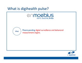 What	
  is	
  digihealth	
  pulse?	
  	
  
                                    	

                                    	

                                    	

                                    	

                                    	

                                    	

              Patent-pending digital surveillance and behavioral
       What                         	

              measurement engine. 	

                                    	

                                    	

                                    	

                                    	

 