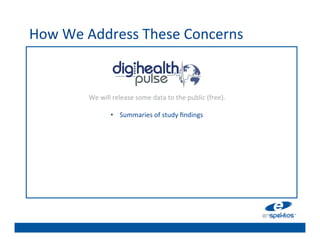 How	
  We	
  Address	
  These	
  Concerns	
  
                                                  	

                                                  	

                                                  	

                                                  	

            We	
  will	
  release	
  some	
  data	
  to	
  the	
  public	
  (free).	
  
                                             	
  
                                                  	

                                                  	

                      •  Summaries	
  of	
  study	
  ﬁndings	
  
                                                  	

                                                  	

                                                  	

                                                  	

                                                  	

 