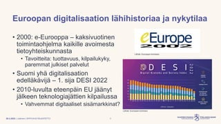 | Julkinen | SP/FIVA-EI RAJOITETTU
Euroopan digitalisaation lähihistoriaa ja nykytilaa
• 2000: e-Eurooppa – kaksivuotinen
...