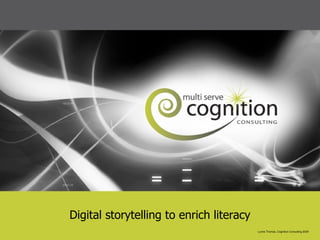 Digital storytelling to enrich literacy Lynne Thomas, Cognition Consulting 2009 