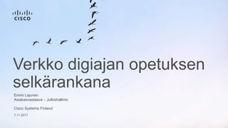 7.11.2017
Verkko digiajan opetuksen
selkärankana
Cisco Systems Finland
Emmi Lajunen
Asiakasvastaava – Julkishallinto
 