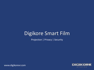 Digikore Smart Film
Projection | Privacy | Security
www.digikorevr.com
 