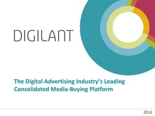 The Digital Advertising Industry’s Leading
Consolidated Media-Buying Platform


                                             2012
 