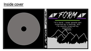 Inside cover
“ I t ' s h a r d - s o m e p e o p l e g e t
i n s p i r e d b y a f e e l i n g , b u t
I ' m m o s t l y i n s p i r e d b y
m e l o d i e s ” .
- A v i c i i
 