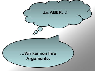 Ja, ABER…!




…Wir kennen Ihre
 Argumente.
 