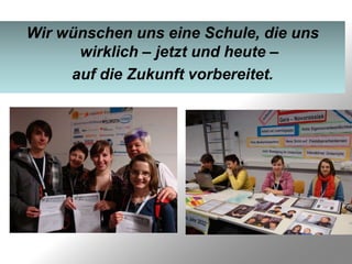 Wir wünschen uns eine Schule, die uns
      wirklich – jetzt und heute –
     auf die Zukunft vorbereitet.
 