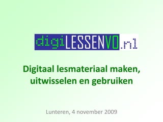Digitaal lesmateriaal maken,
 uitwisselen en gebruiken


     Lunteren, 4 november 2009
 