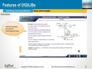 Ready solved examples
20Copyright © SoftTech Engineers Pvt. Ltd. Web: http://www.eLearning-SoftTech.com
Features of DIGILIBe
Teaching-Learning Module
Solved examples
for ease of
teaching-learning.
 