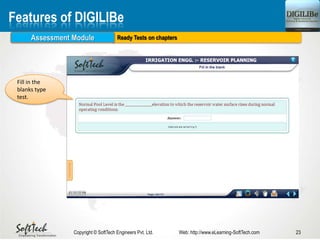 Ready Tests on chapters
23Copyright © SoftTech Engineers Pvt. Ltd. Web: http://www.eLearning-SoftTech.com
Features of DIGILIBe
Assessment Module
Fill in the
blanks type
test.
 