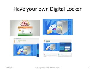 Have your own Digital Locker
2/19/2015 1Capt Rajeshwar Singh , Mentor Coach
 