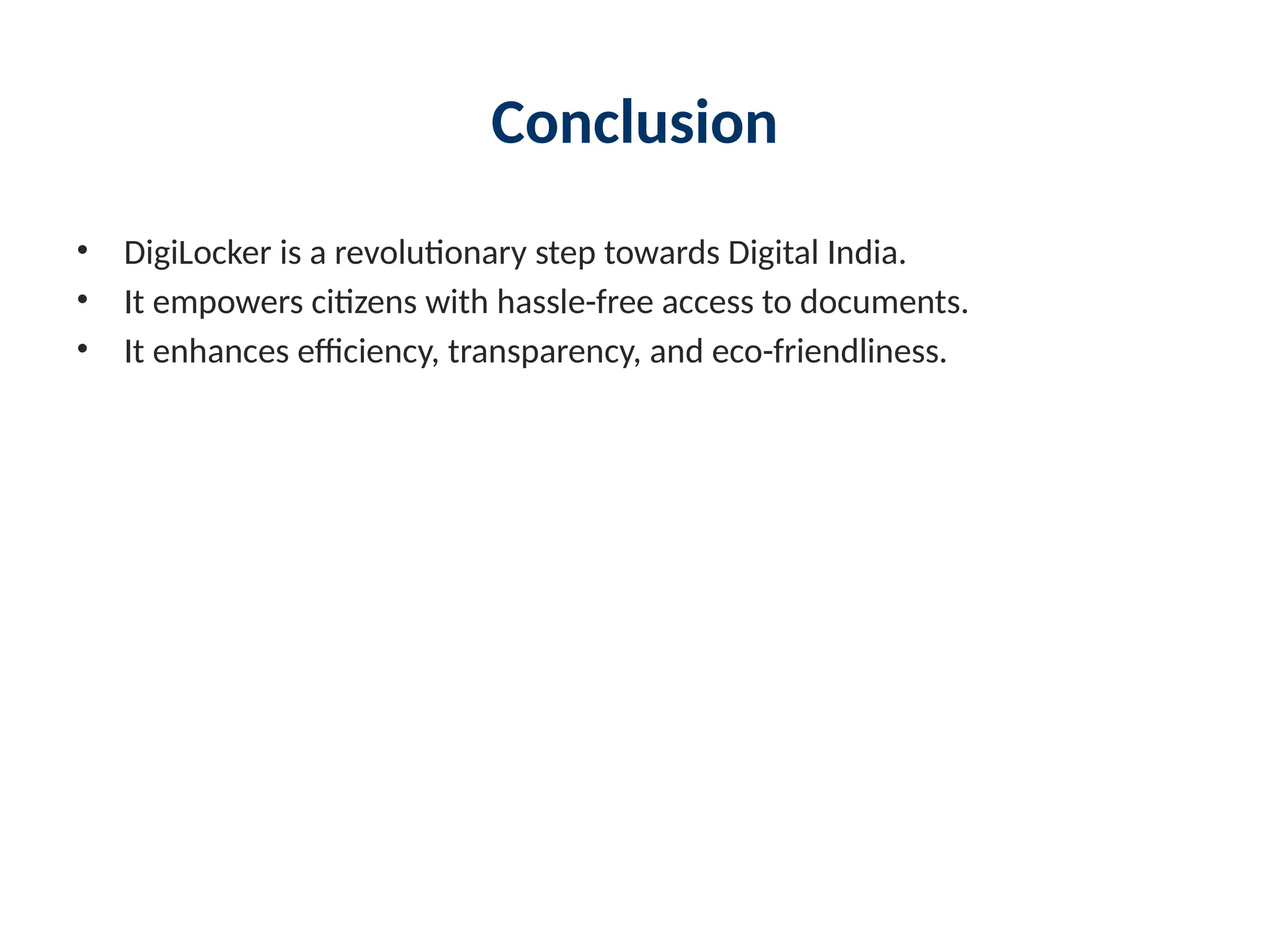 Conclusion
• DigiLocker is a revolutionary step towards Digital India.
• It empowers citizens with hassle-free access to documents.
• It enhances efficiency, transparency, and eco-friendliness.
 