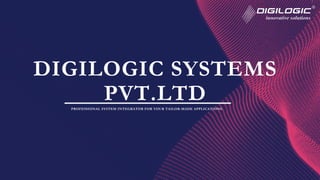 DIGILOGIC SYSTEMS
PVT.LTD
PROFESSIONAL SYSTEM INTEGRATOR FOR YOUR TAILOR-MADE APPLICATIONS.
 