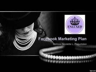 Facebook Marketing Plan
Melissa Nicolette L. Paguntalan
 
