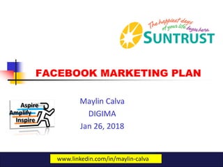 FACEBOOK MARKETING PLAN
Maylin Calva
DIGIMA
Jan 26, 2018
Amplify
Aspire
Inspire
www.linkedin.com/in/maylin-calva
 