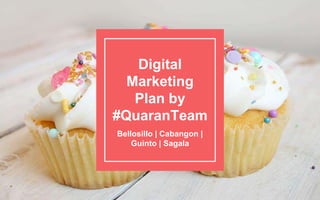 Digital
Marketing
Plan by
#QuaranTeam
Bellosillo | Cabangon |
Guinto | Sagala
 