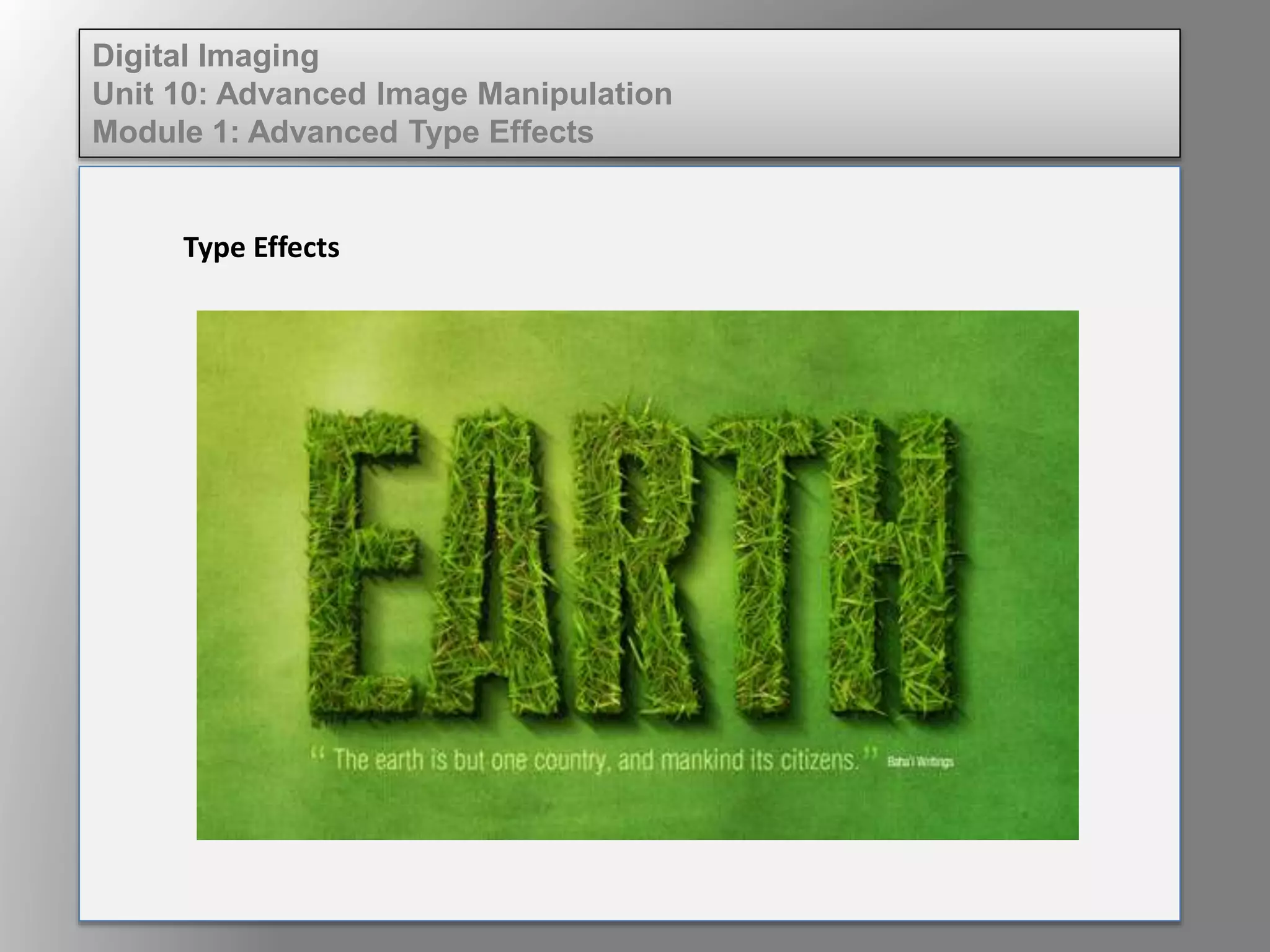 Digital Imaging
Unit 10: Advanced Image Manipulation
Module 1: Advanced Type Effects
Type Effects