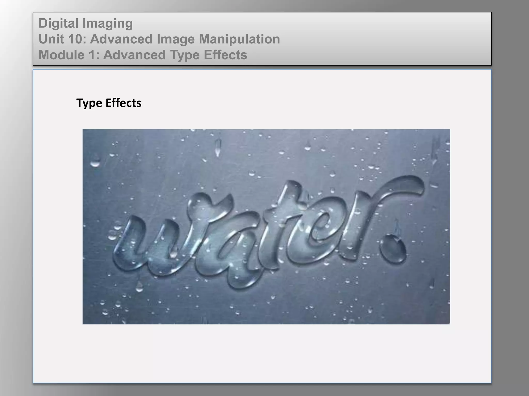 Digital Imaging
Unit 10: Advanced Image Manipulation
Module 1: Advanced Type Effects
Type Effects