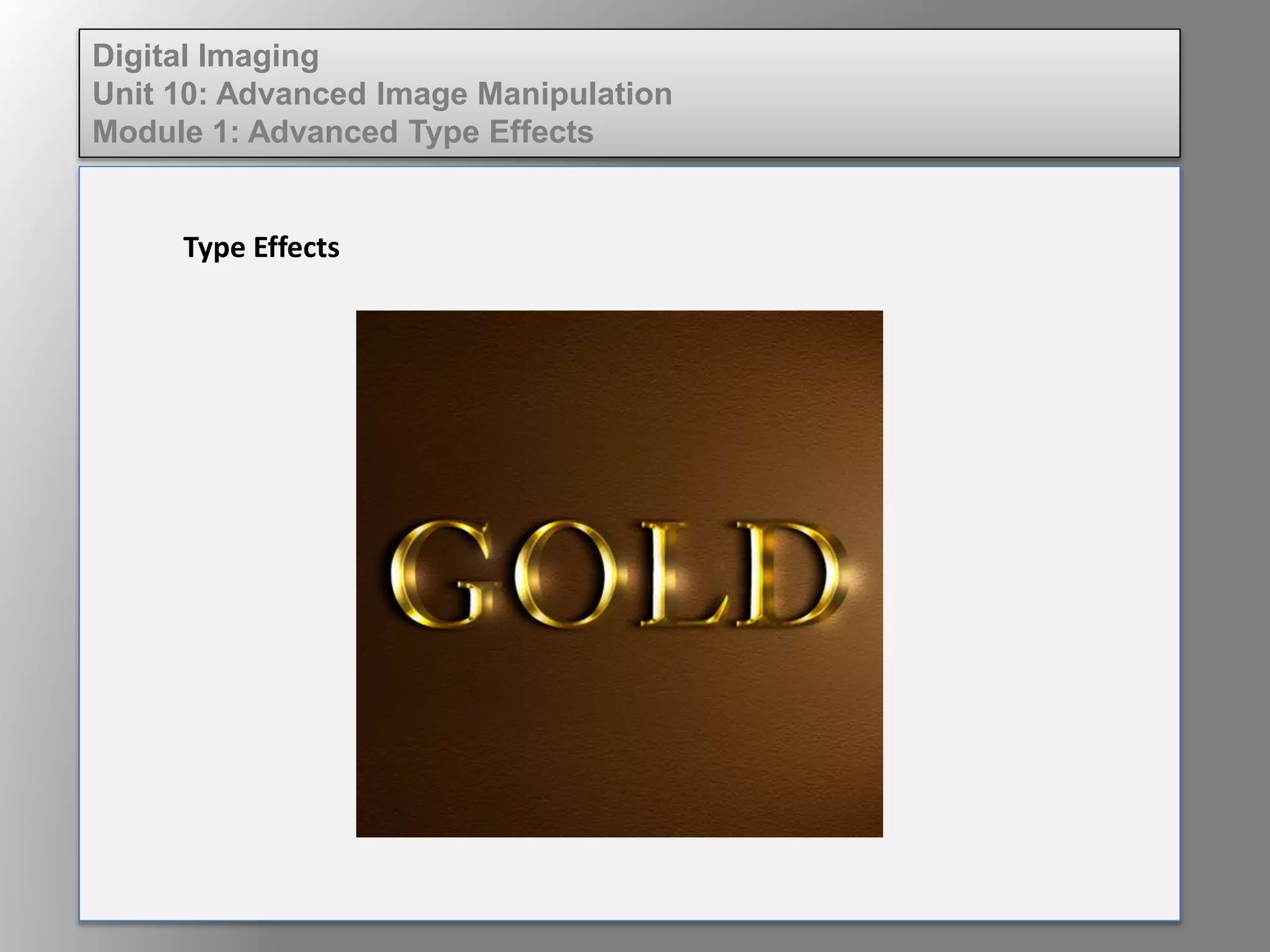 Digital Imaging
Unit 10: Advanced Image Manipulation
Module 1: Advanced Type Effects
Type Effects