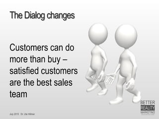 July 2015 Dr. Ute Hillmer
The Dialog changes
Customers can do
more than buy –
satisfied customers
are the best sales
team
 