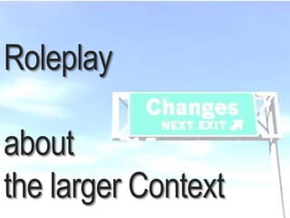 July 2015 Dr. Ute Hillmer
Roleplay
about
the larger Context
 